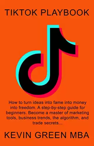 TikTok Playbook: How to turn ideas into fame into money into freedom.